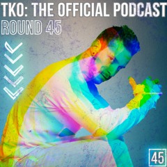 Johnny I. Presents: TKO - The official Podcast - Round 45