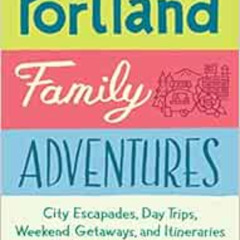 ACCESS PDF 💝 Portland Family Adventures: City Escapades, Day Trips, Weekend Getaways
