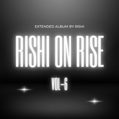 Rishi On Rise Vol.6 (Extended Edition)