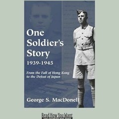 Get PDF EBOOK EPUB KINDLE One Soldier's Story 1939-1945: From the Fall of Hong Kong to the Defeat of