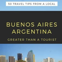 [READ] EBOOK 📙 GREATER THAN A TOURIST- BUENOS AIRES ARGENTINA: 50 Travel Tips from a