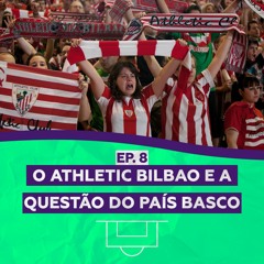 #08 - O Athletic Bilbao e a questão do País Basco