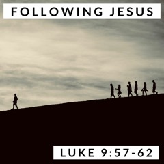 Following Jesus; Luke 9:57-62