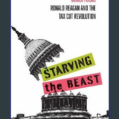 {DOWNLOAD} 📖 Starving the Beast: Ronald Reagan and the Tax Cut Revolution Full Book