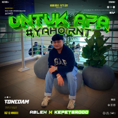 TONEDAM - UNTUK APA #YAHO RNT ( ABLEH X KEPETBROO ) #POTONG ATAS