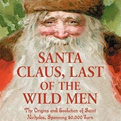 ACCESS [EBOOK EPUB KINDLE PDF] Santa Claus, Last of the Wild Men: The Origins and Evolution of Saint