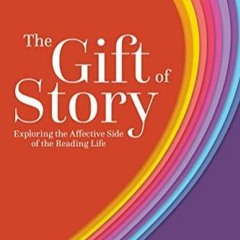 $PDF$/READ/DOWNLOAD The Gift of Story: Exploring the Affective Side of the Reading Life