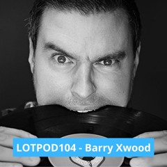 Podcast: Barry Xwood - LOTPOD 104 (Legacy Of Trance Recordings)