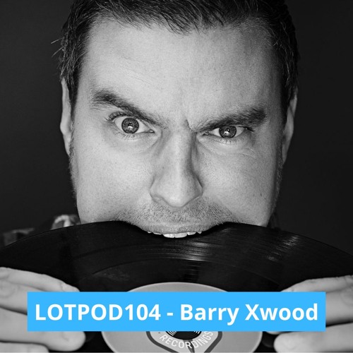 Podcast: Barry Xwood - LOTPOD 104 (Legacy Of Trance Recordings)