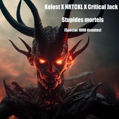 Kelest X NRTCKL X Critical Jack - Stupides mortels [Spécial 1000 écoutes]