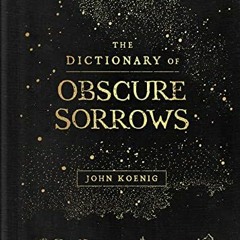 Access [EBOOK EPUB KINDLE PDF] The Dictionary of Obscure Sorrows by  John Koenig 📂