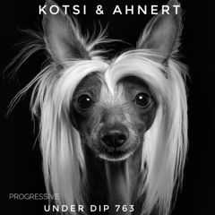 Kotsi & Ahnert UNDER DIP Ep. 763 Progressive House (120bpm)