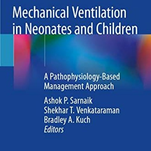 View KINDLE 📍 Mechanical Ventilation in Neonates and Children: A Pathophysiology-Bas