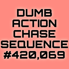 Dumb Action Chase Sequene #420,069.wav