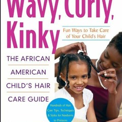 [Get] PDF 📝 Wavy, Curly, Kinky : The African American Child's Hair Care Guide by  De