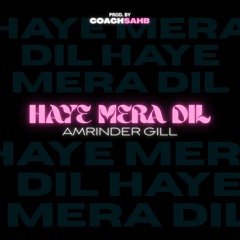 HAYE MERA DIL - AMRINDER GILL X COACHSAHB