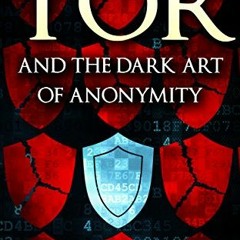 [Access] PDF EBOOK EPUB KINDLE Tor and the Dark Art of Anonymity (deep web, kali linu