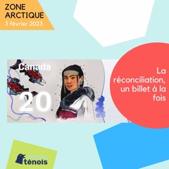 Zone Arctique - La réconciliation, un billet à la fois - 3 février 2023