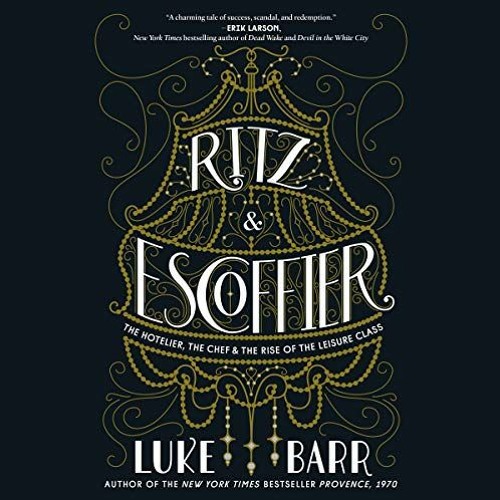 [Access] PDF EBOOK EPUB KINDLE Ritz and Escoffier: The Hotelier, The Chef, and the Rise of the Leisu