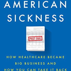 View PDF 📒 An American Sickness: How Healthcare Became Big Business and How You Can