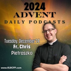 Tuesday, December 24, 2024: Fr. Chris Pietraszko