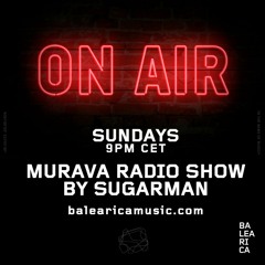 MURAVA radioshow by SUGARMAN I BALEARICA MUSIC RADIO IBIZA