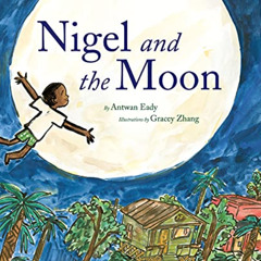 [GET] KINDLE 📫 Nigel and the Moon by  Antwan Eady &  Gracey Zhang EPUB KINDLE PDF EB