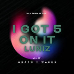 I Got 5 On it (Organ 2 Warps Edit) OCA