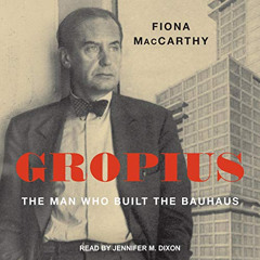 [View] EPUB 💑 Gropius: The Man Who Built the Bauhaus by  Fiona MacCarthy,Jennifer M.