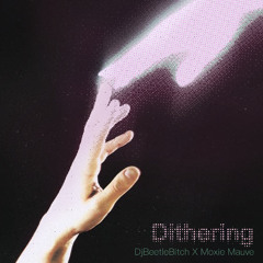 Dithering (Prod. DJ BeetleBitch)