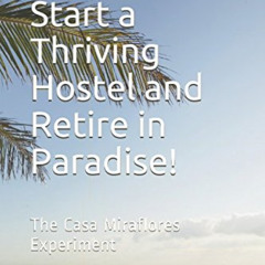 [Download] PDF 📄 How to Start a Thriving Hostel and Retire in Paradise!: The Casa Mi
