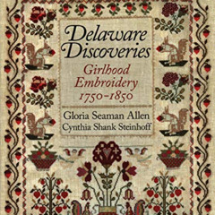 READ KINDLE 🗸 Delaware Discoveries: Girlhood Embroidery, 1750-1850 by  Gloria Seaman