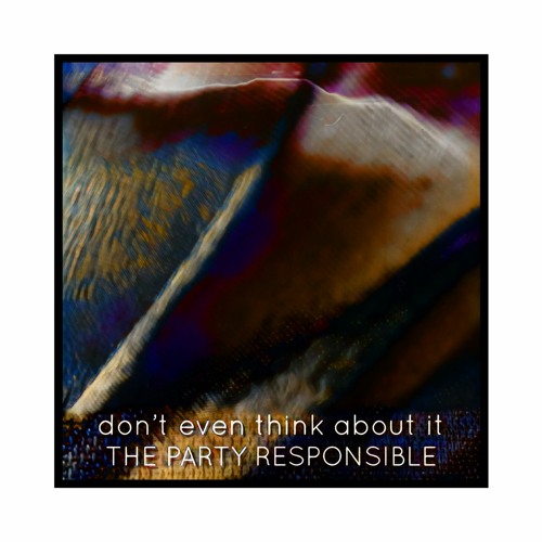 Don't even think about it The party responsible