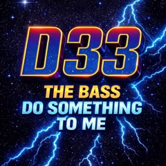 D33 - The bass do something to me