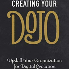 [Access] KINDLE 📂 Creating Your Dojo: Upskill Your Organization for Digital Evolutio