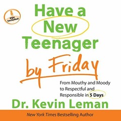 [ACCESS] [EPUB KINDLE PDF EBOOK] Have a New Teenager by Friday: From Mouthy and Moody to Respectful