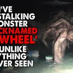 "I've been stalking a monster called 'The Wheel'. It's unlike anything I've ever seen" Creepypasta