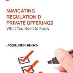 Access KINDLE PDF EBOOK EPUB Navigating Regulations D Private Offerings: What You Need to Know (Quic