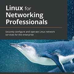 [ACCESS] EPUB 📄 Linux for Networking Professionals: Securely configure and operate L