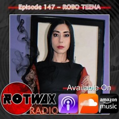 Rotwax Radio - Episode 147 - ROBO TEENA