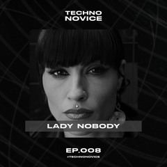 Techno Novice EP. 008 - Lady Nobody