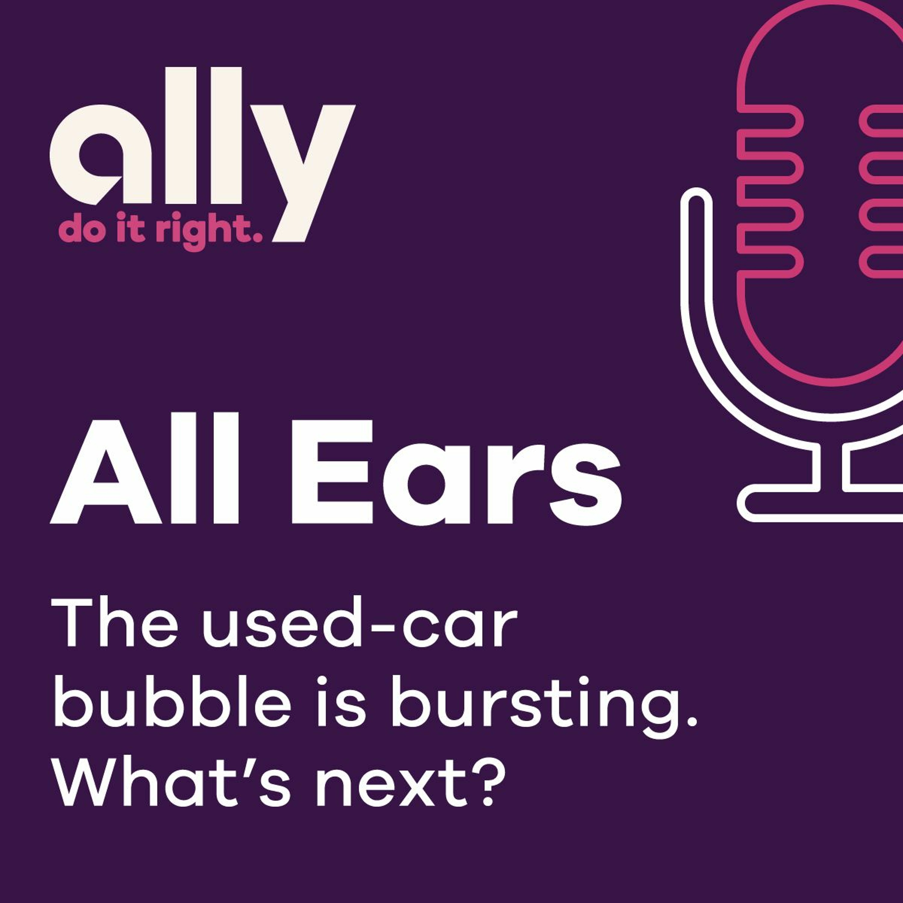 Ally All Ears podcast: The used-car bubble is bursting. What’s next?