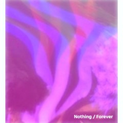 nothing/forever
