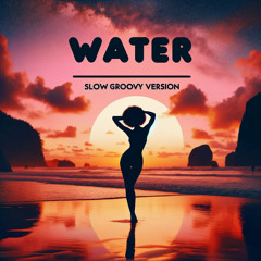 “WATER” SLOW GROOVY VERSION (REMIX)