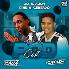 PODCAST 001 DO PINK & CÉREBRO DA PUTARIA (DJS CAUÃ ÚNICO E CJ DO MDM)