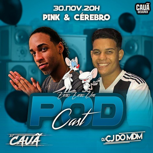 PODCAST 001 DO PINK & CÉREBRO DA PUTARIA (DJS CAUÃ ÚNICO E CJ DO MDM)