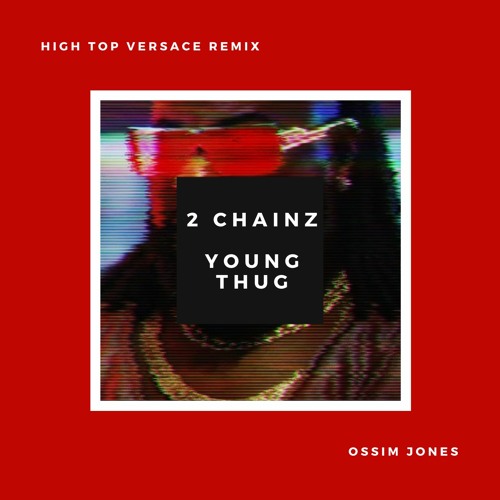 Stream High Top Versace Remix(Feat. 2 Chainz & Young Thug by OssimJones |  Listen online for free on SoundCloud