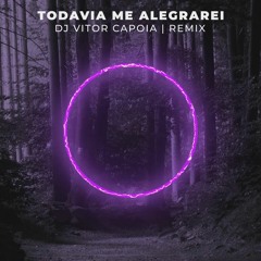 Todavia Me Alegrarei (DJ Vitor Capoia Remix) [EXTENDED]