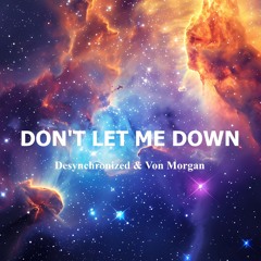 Desynchronized & Von Morgan - Don't Let Me Down (Extended)
