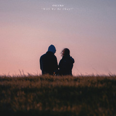 Will We Be Okay?